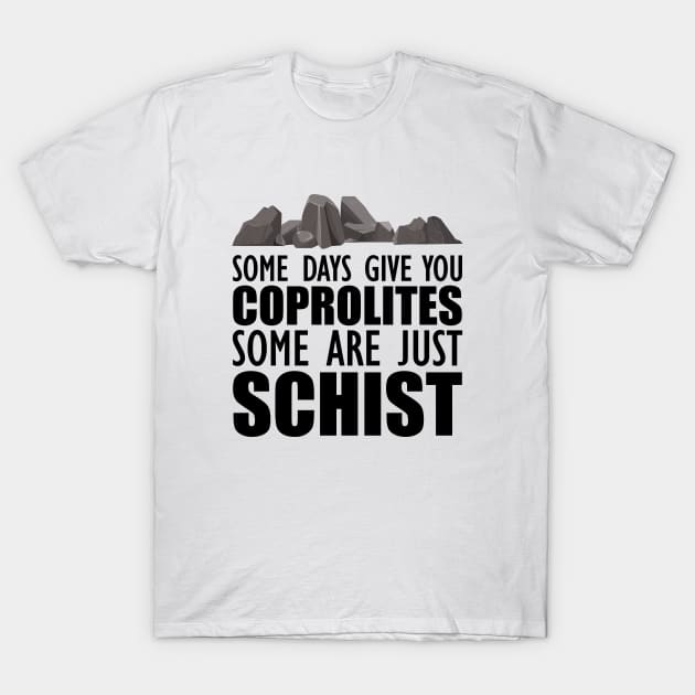 Geology - Some days give you coprolites some are just schist T-Shirt by KC Happy Shop